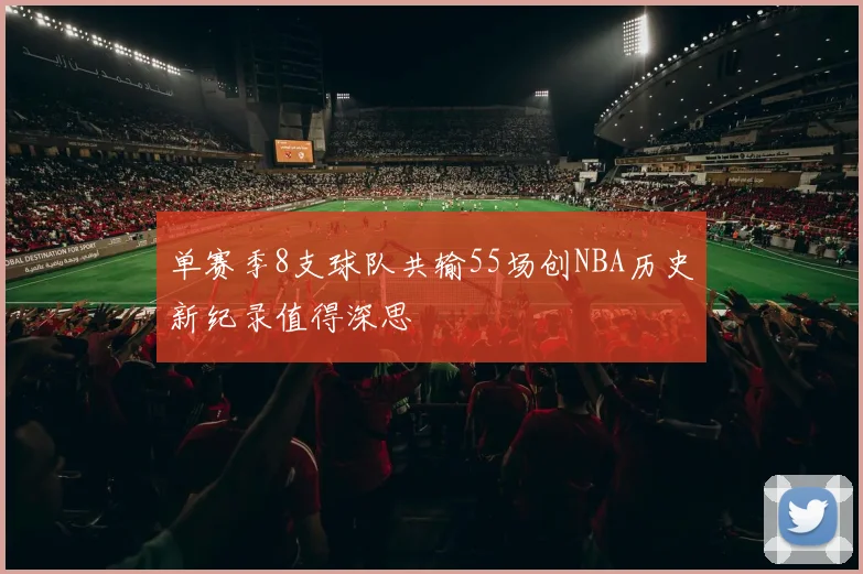 单赛季8支球队共输55场创NBA历史新纪录值得深思