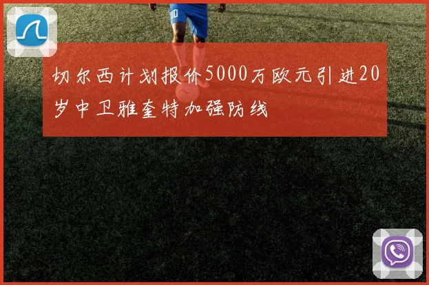 切尔西计划报价5000万欧元引进20岁中卫雅奎特加强防线