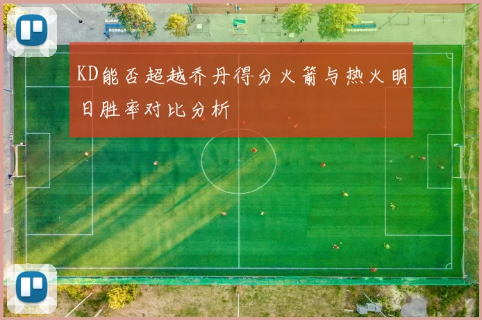 KD能否超越乔丹得分火箭与热火明日胜率对比分析